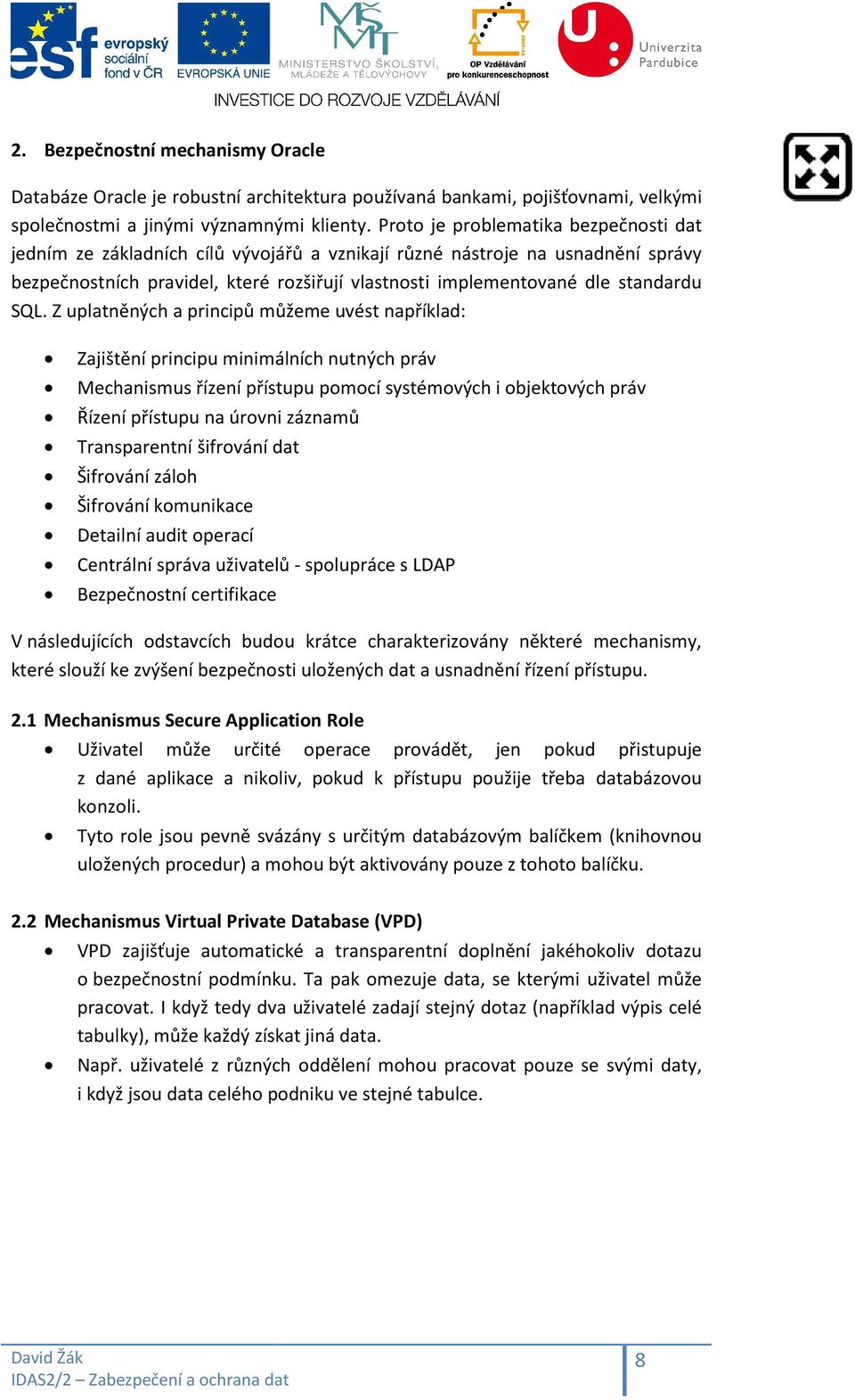 SQL. Z uplatněných a principů můžeme uvést například: Zajištění principu minimálních nutných práv Mechanismus řízení přístupu pomocí systémových i objektových práv Řízení přístupu na úrovni záznamů