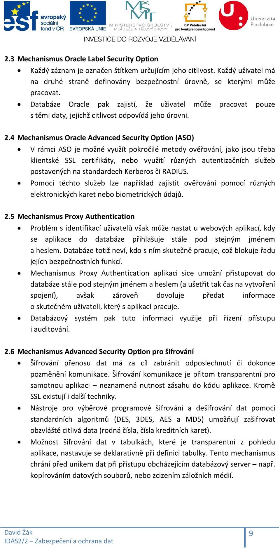 4 Mechanismus Oracle Advanced Security Option (ASO) V rámci ASO je možné využít pokročilé metody ověřování, jako jsou třeba klientské SSL certifikáty, nebo využití různých autentizačních služeb