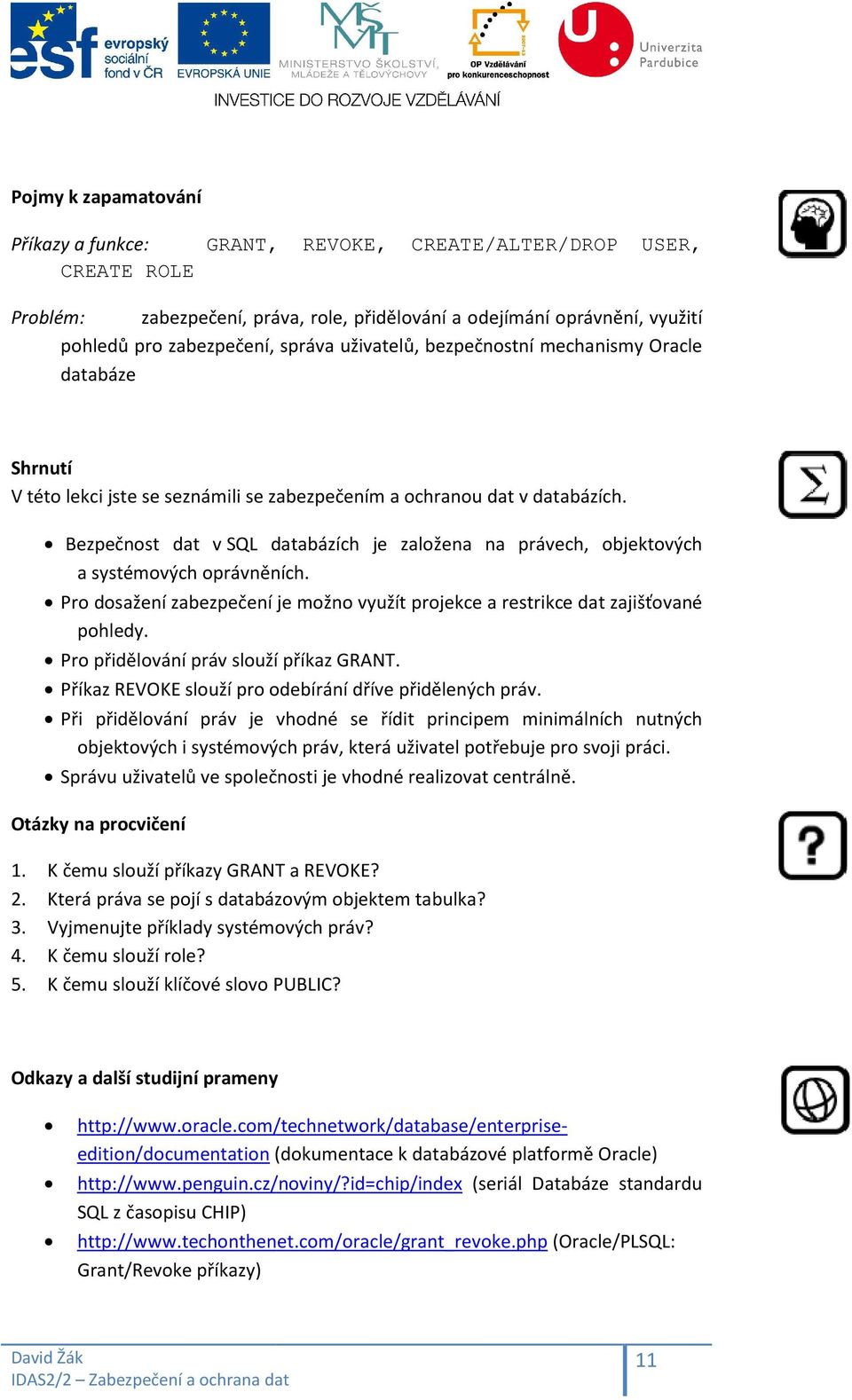 Bezpečnost dat v SQL databázích je založena na právech, objektových a systémových oprávněních. Pro dosažení zabezpečení je možno využít projekce a restrikce dat zajišťované pohledy.