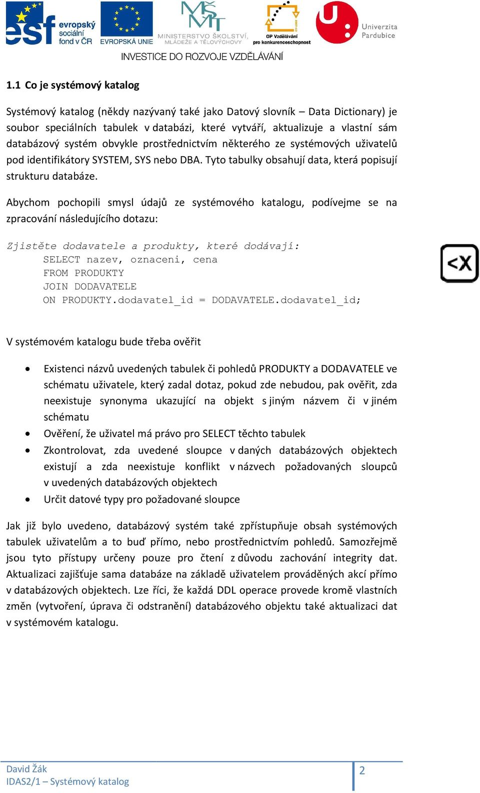 Abychom pochopili smysl údajů ze systémového katalogu, podívejme se na zpracování následujícího dotazu: Zjistěte dodavatele a produkty, které dodávají: SELECT nazev, oznaceni, cena FROM PRODUKTY JOIN