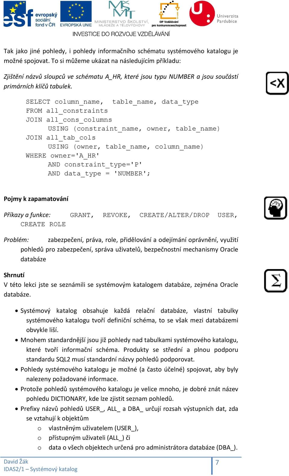 SELECT column_name, table_name, data_type FROM all_constraints JOIN all_cons_columns USING (constraint_name, owner, table_name) JOIN all_tab_cols USING (owner, table_name, column_name) WHERE