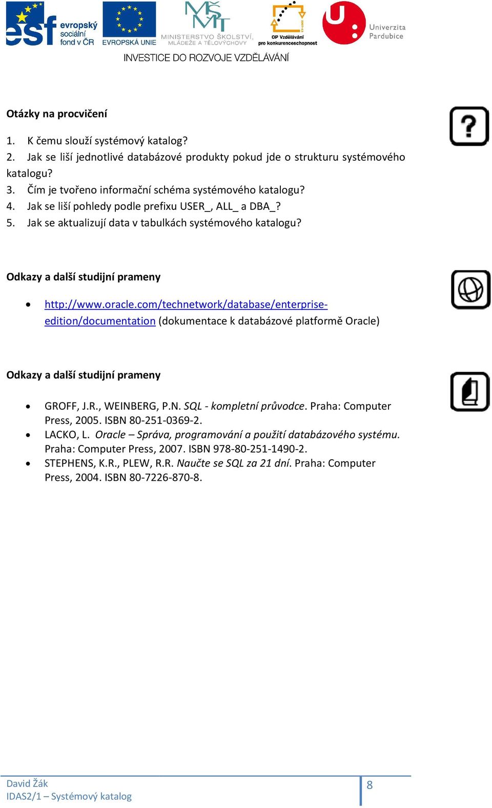 Odkazy a další studijní prameny http://www.oracle.com/technetwork/database/enterpriseedition/documentation (dokumentace k databázové platformě Oracle) Odkazy a další studijní prameny GROFF, J.R., WEINBERG, P.