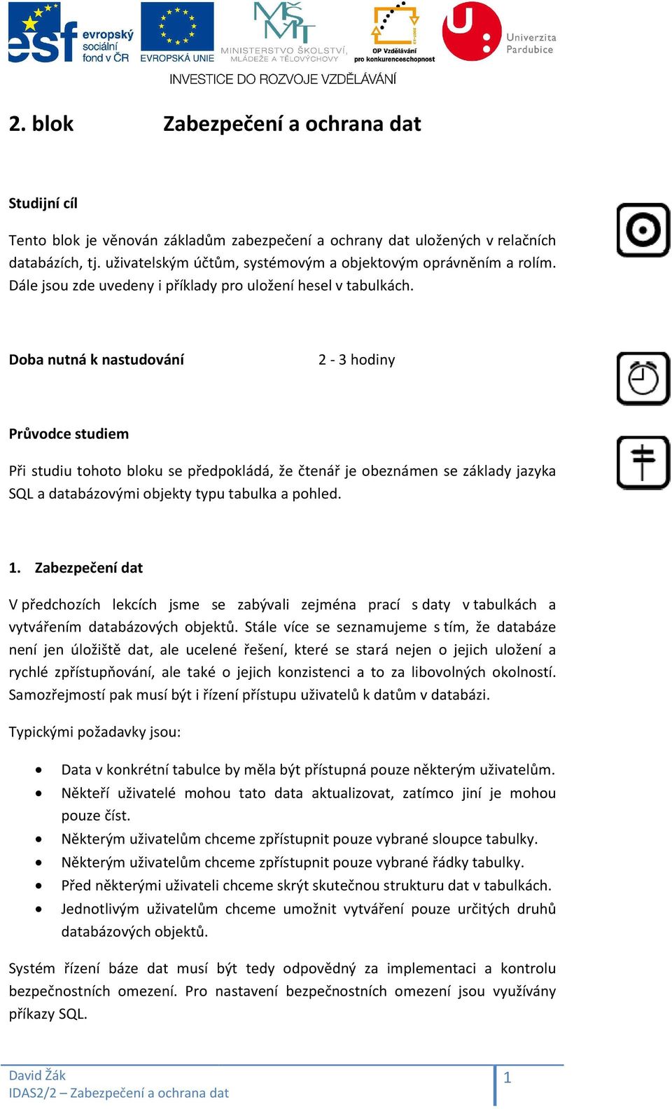 Doba nutná k nastudování 2-3 hodiny Průvodce studiem Při studiu tohoto bloku se předpokládá, že čtenář je obeznámen se základy jazyka SQL a databázovými objekty typu tabulka a pohled. 1.