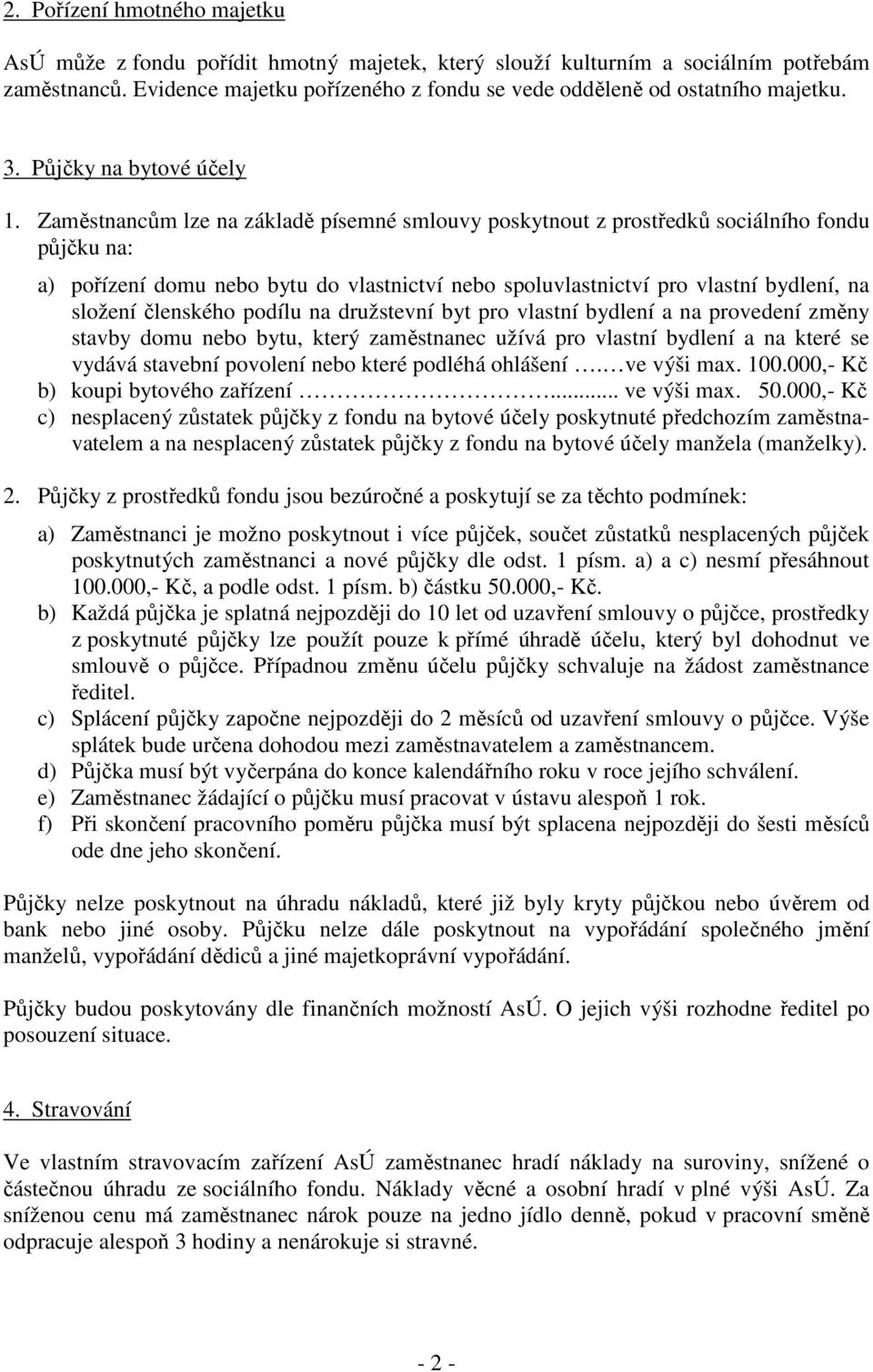 Zaměstnancům lze na základě písemné smlouvy poskytnout z prostředků sociálního fondu půjčku na: a) pořízení domu nebo bytu do vlastnictví nebo spoluvlastnictví pro vlastní bydlení, na složení