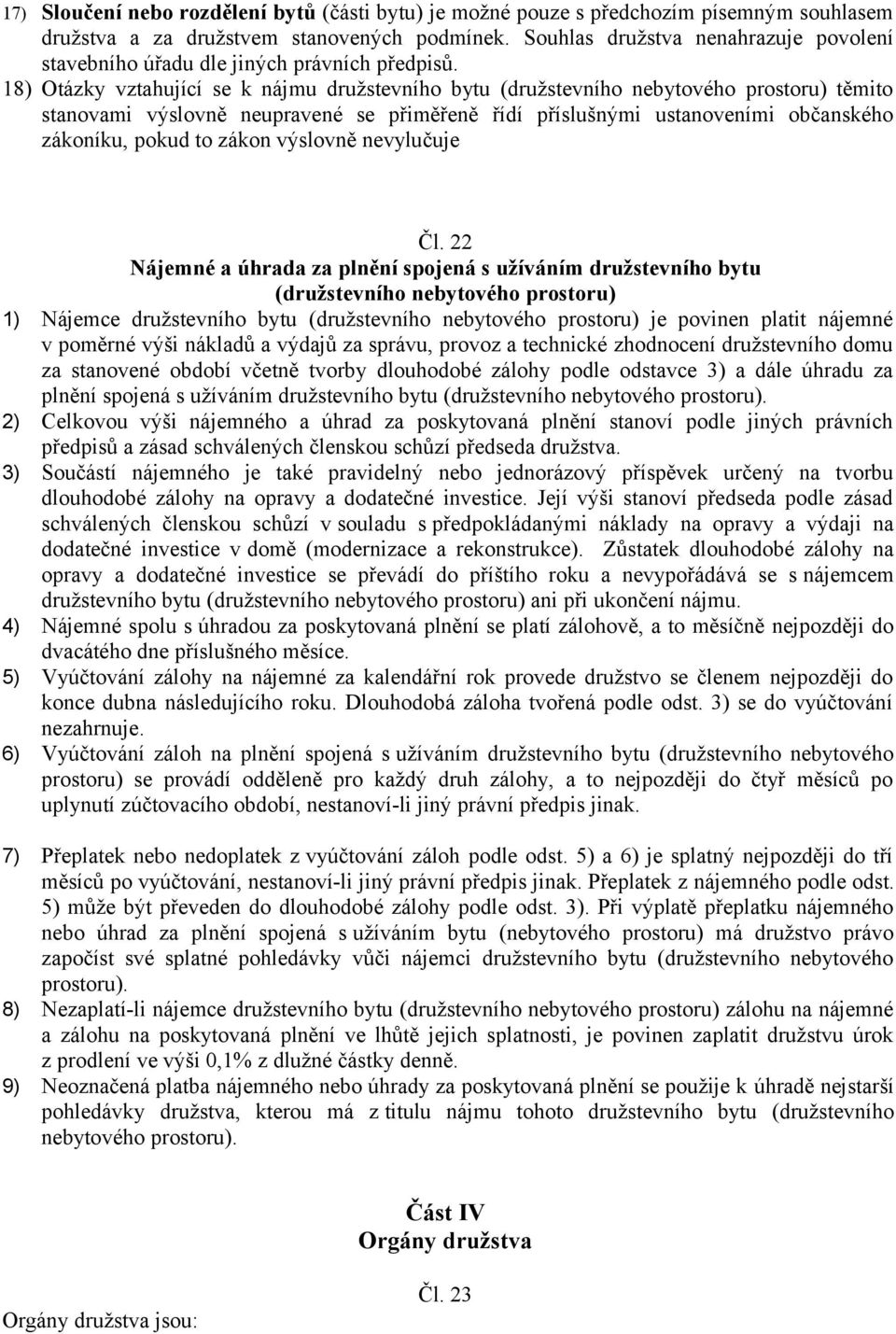 18) Otázky vztahující se k nájmu družstevního bytu (družstevního nebytového prostoru) těmito stanovami výslovně neupravené se přiměřeně řídí příslušnými ustanoveními občanského zákoníku, pokud to