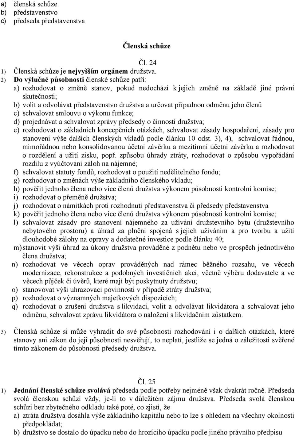 případnou odměnu jeho členů c) schvalovat smlouvu o výkonu funkce; d) projednávat a schvalovat zprávy předsedy o činnosti družstva; e) rozhodovat o základních koncepčních otázkách, schvalovat zásady