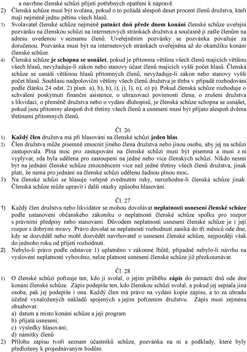 uvedenou v seznamu členů. Uveřejněním pozvánky se pozvánka považuje za doručenou. Pozvánka musí být na internetových stránkách uveřejněna až do okamžiku konání členské schůze.