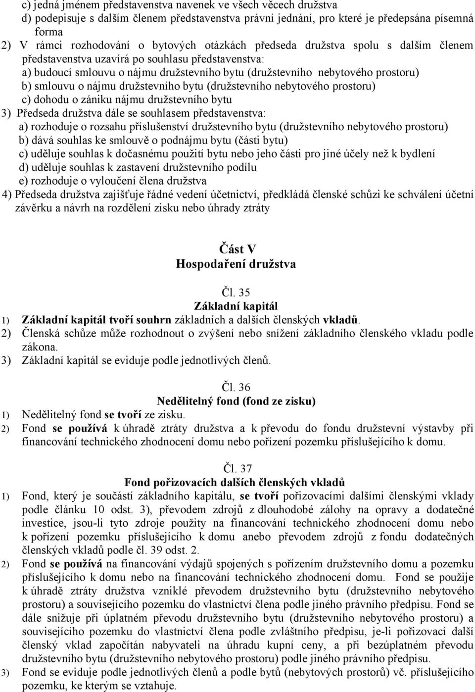 družstevního bytu (družstevního nebytového prostoru) c) dohodu o zániku nájmu družstevního bytu 3) Předseda družstva dále se souhlasem představenstva: a) rozhoduje o rozsahu příslušenství
