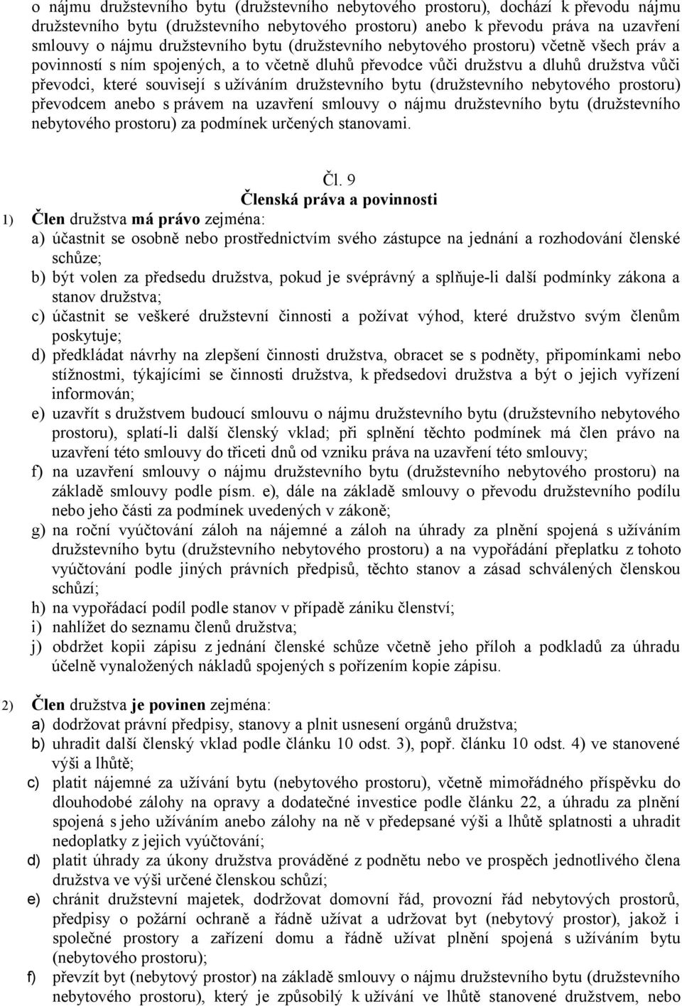 užíváním družstevního bytu (družstevního nebytového prostoru) převodcem anebo s právem na uzavření smlouvy o nájmu družstevního bytu (družstevního nebytového prostoru) za podmínek určených stanovami.