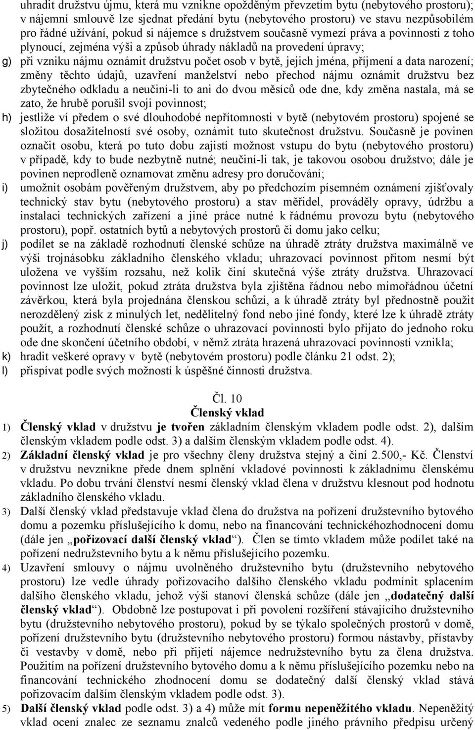 jména, příjmení a data narození; změny těchto údajů, uzavření manželství nebo přechod nájmu oznámit družstvu bez zbytečného odkladu a neučiní-li to ani do dvou měsíců ode dne, kdy změna nastala, má