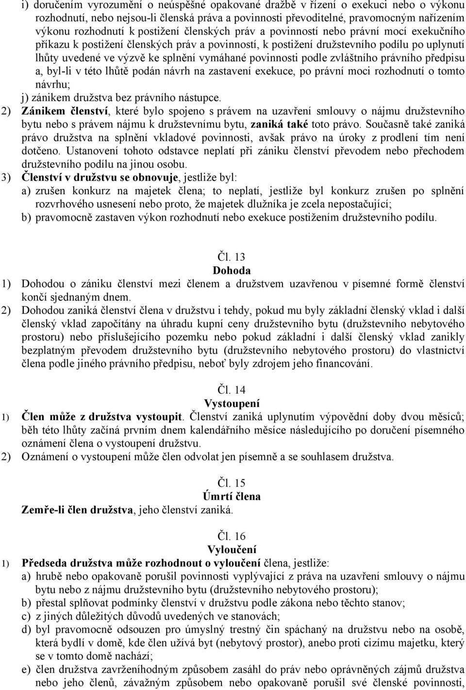 vymáhané povinnosti podle zvláštního právního předpisu a, byl-li v této lhůtě podán návrh na zastavení exekuce, po právní moci rozhodnutí o tomto návrhu; j) zánikem družstva bez právního nástupce.