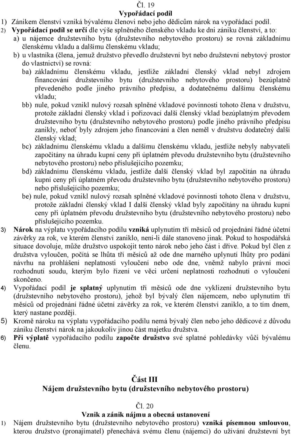 dalšímu členskému vkladu; b) u vlastníka (člena, jemuž družstvo převedlo družstevní byt nebo družstevní nebytový prostor do vlastnictví) se rovná: ba) základnímu členskému vkladu, jestliže základní