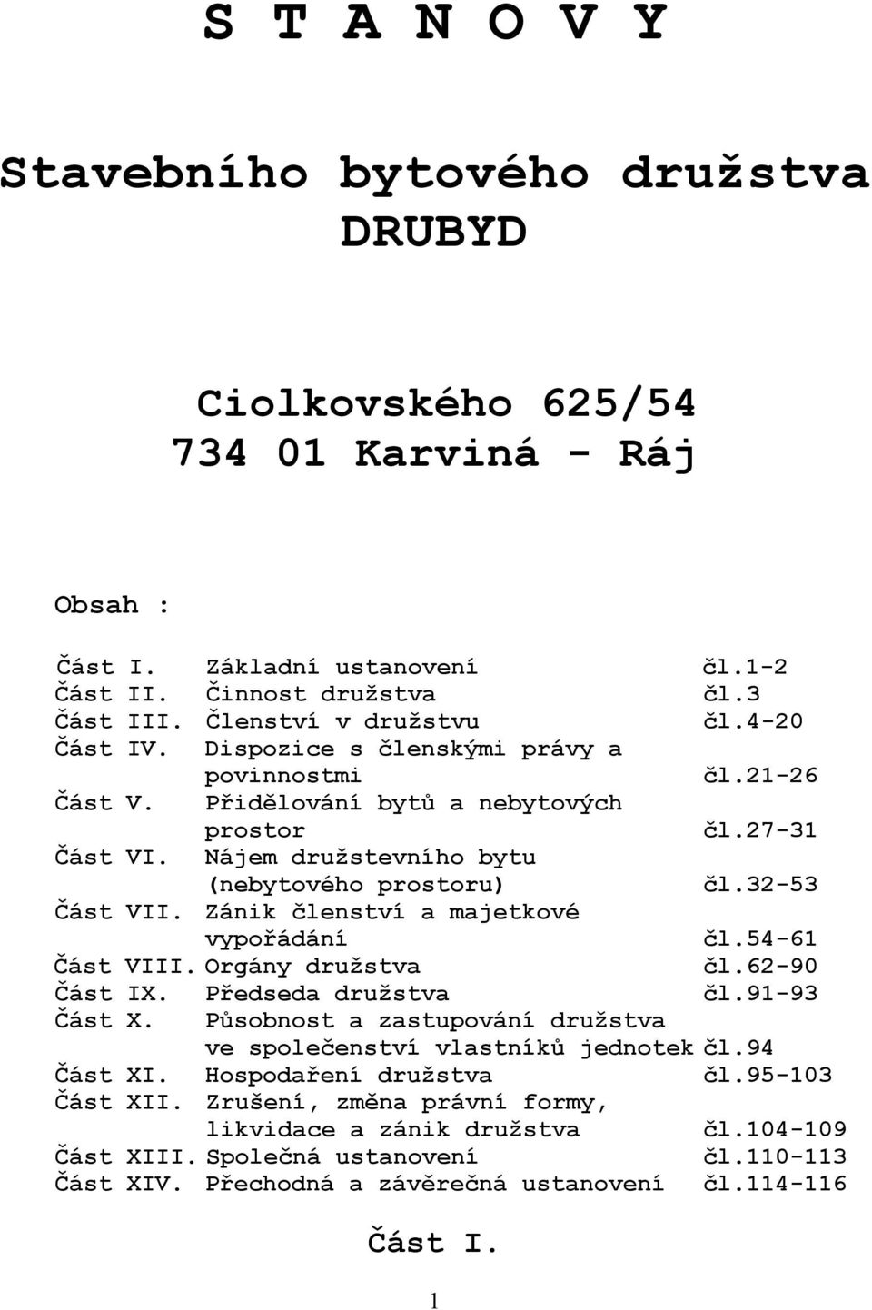 Zánik členství a majetkové vypořádání čl.54-61 Část VIII. Orgány družstva čl.62-90 Část IX. Předseda družstva čl.91-93 Část X. Působnost a zastupování družstva ve společenství vlastníků jednotek čl.