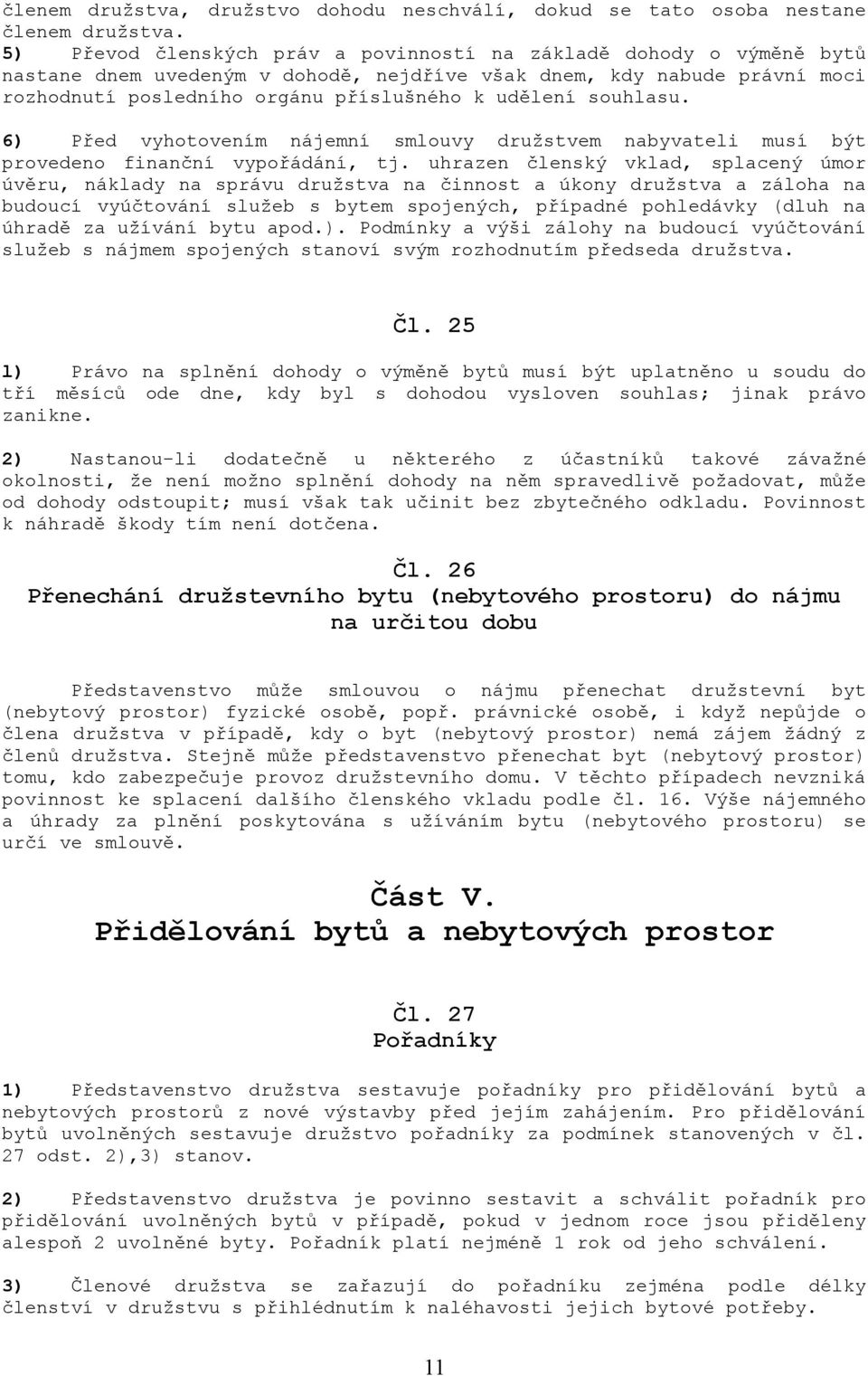 souhlasu. 6) Před vyhotovením nájemní smlouvy družstvem nabyvateli musí být provedeno finanční vypořádání, tj.