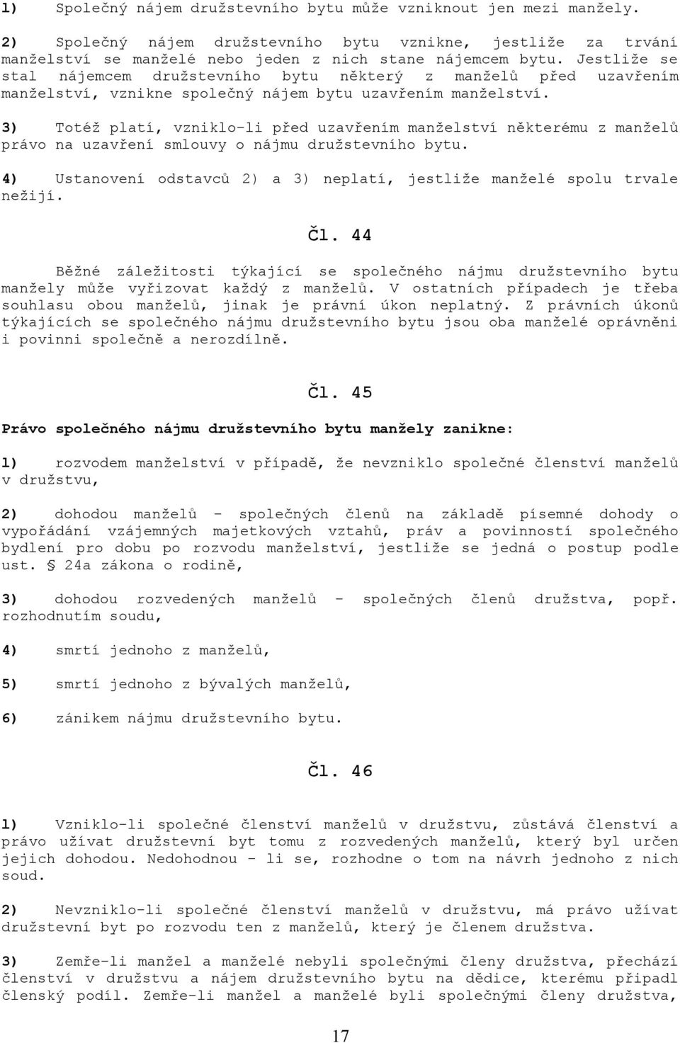 3) Totéž platí, vzniklo-li před uzavřením manželství některému z manželů právo na uzavření smlouvy o nájmu družstevního bytu.