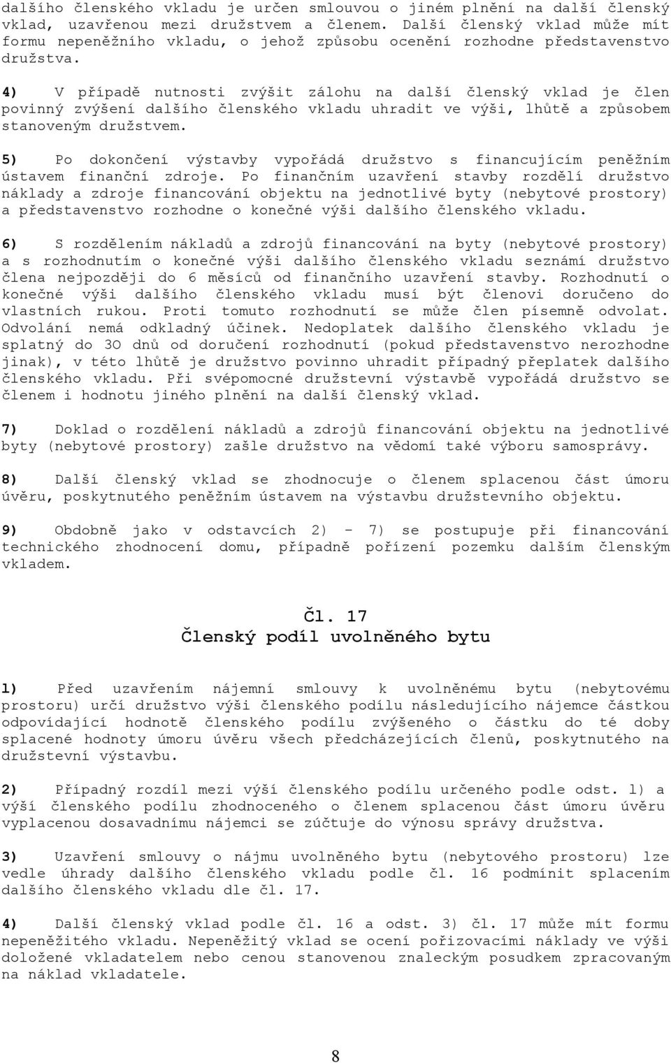 4) V případě nutnosti zvýšit zálohu na další členský vklad je člen povinný zvýšení dalšího členského vkladu uhradit ve výši, lhůtě a způsobem stanoveným družstvem.