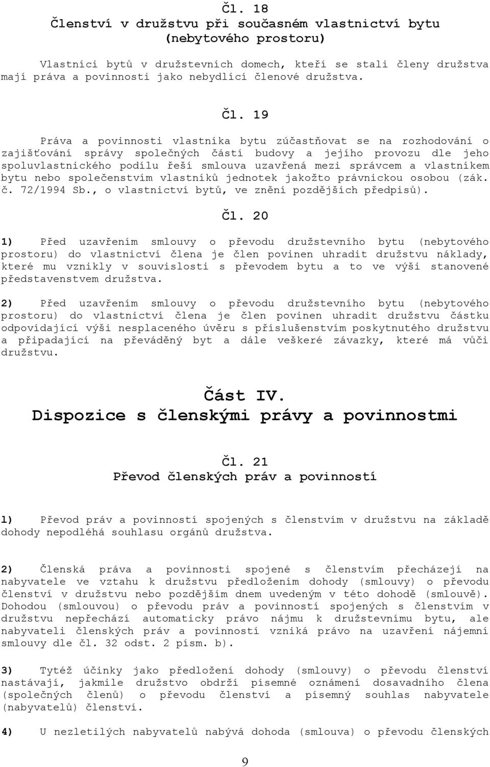 19 Práva a povinnosti vlastníka bytu zúčastňovat se na rozhodování o zajišťování správy společných částí budovy a jejího provozu dle jeho spoluvlastnického podílu řeší smlouva uzavřená mezi správcem