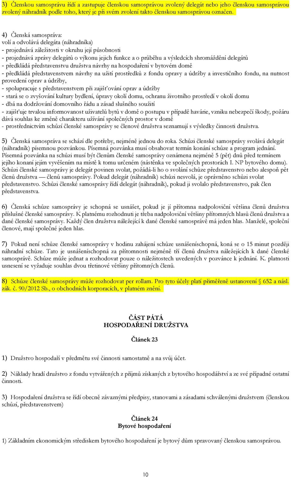 delegátů - předkládá představenstvu družstva návrhy na hospodaření v bytovém domě - předkládá představenstvem návrhy na užití prostředků z fondu opravy a údržby a investičního fondu, na nutnost