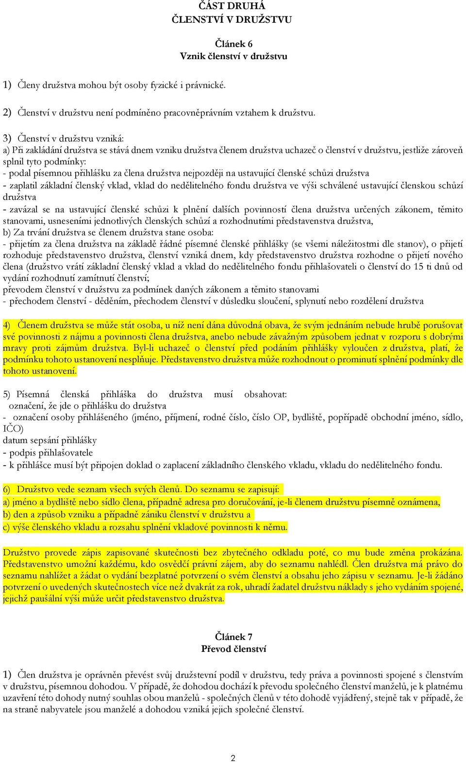 za člena družstva nejpozději na ustavující členské schůzi družstva - zaplatil základní členský vklad, vklad do nedělitelného fondu družstva ve výši schválené ustavující členskou schůzí družstva -