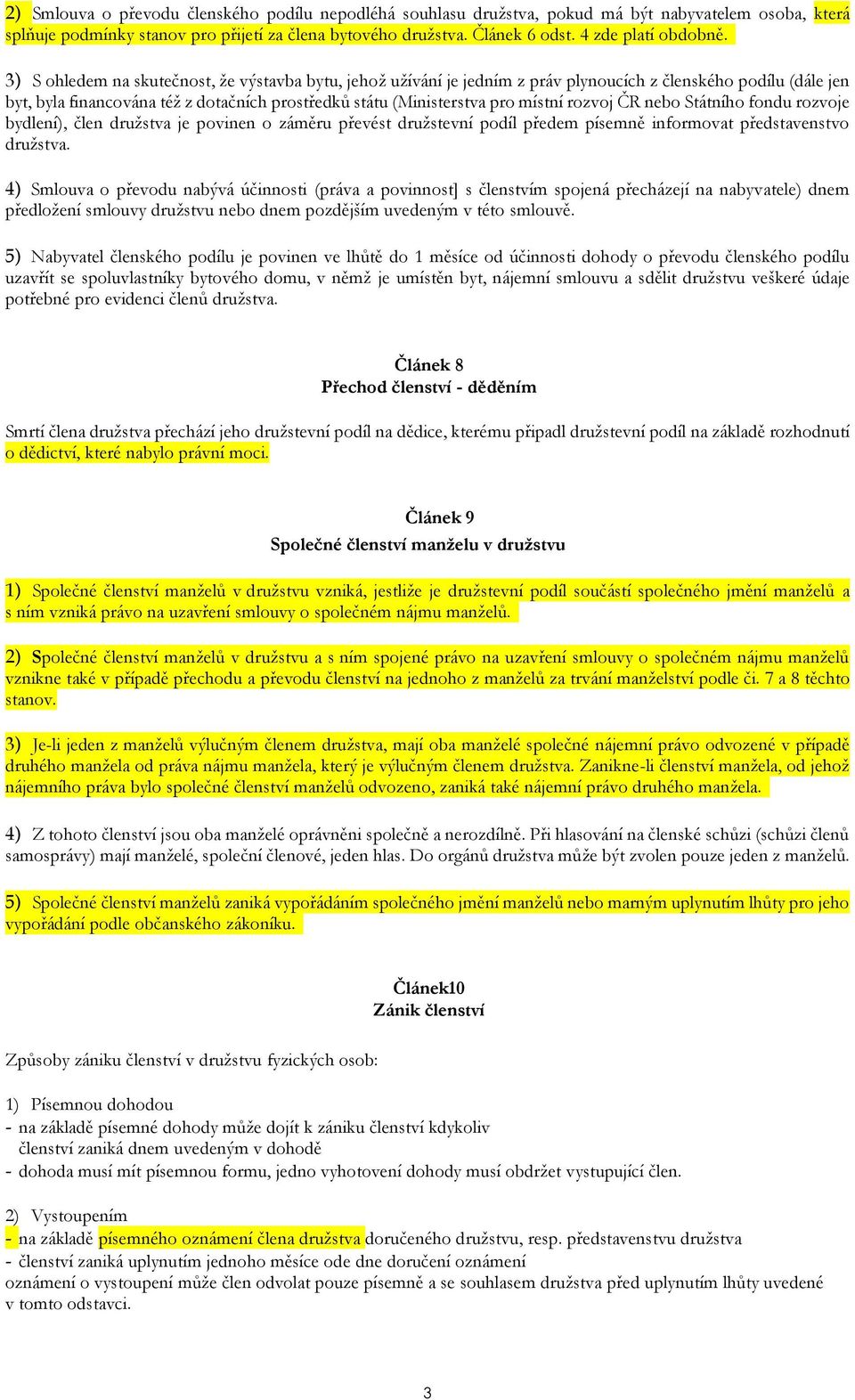 3) S ohledem na skutečnost, že výstavba bytu, jehož užívání je jedním z práv plynoucích z členského podílu (dále jen byt, byla financována též z dotačních prostředků státu (Ministerstva pro místní