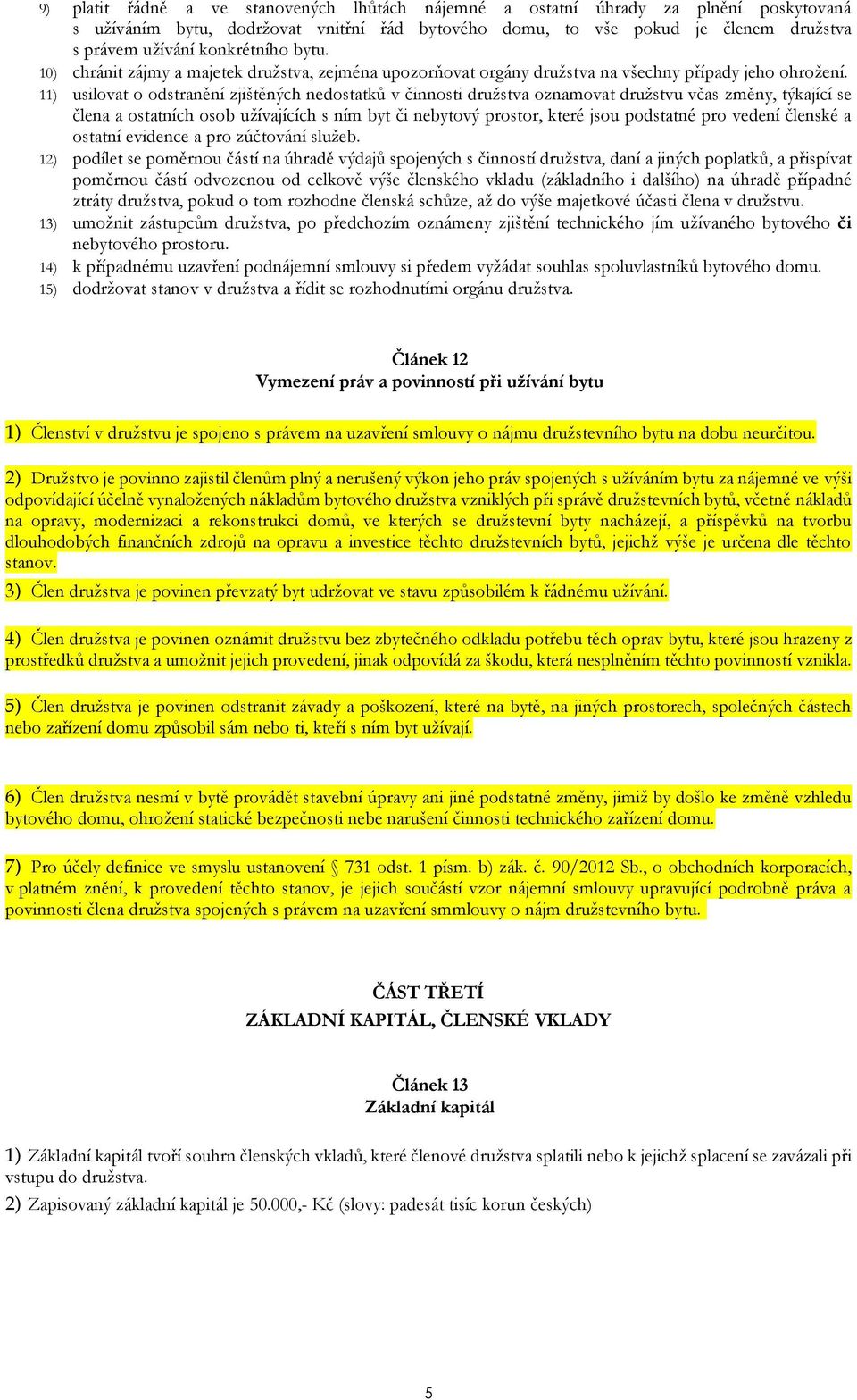 11) usilovat o odstranění zjištěných nedostatků v činnosti družstva oznamovat družstvu včas změny, týkající se člena a ostatních osob užívajících s ním byt či nebytový prostor, které jsou podstatné