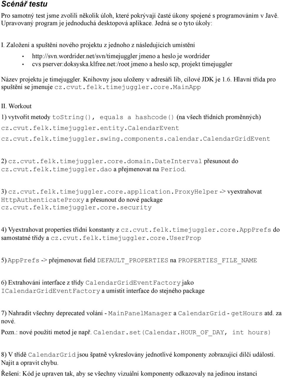 net:/root jmeno a heslo scp, projekt timejuggler Název projektu je timejuggler. Knihovny jsou uloženy v adresáři lib, cílové JDK je 1.6. Hlavní třída pro spuštění se jmenuje cz.cvut.felk.timejuggler.core.