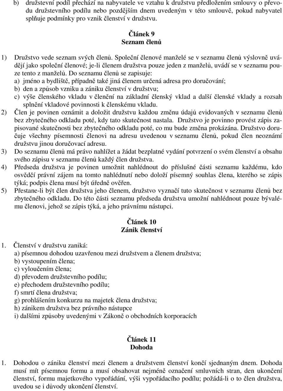 Společní členové manželé se v seznamu členů výslovně uvádějí jako společní členové; je-li členem družstva pouze jeden z manželů, uvádí se v seznamu pouze tento z manželů.