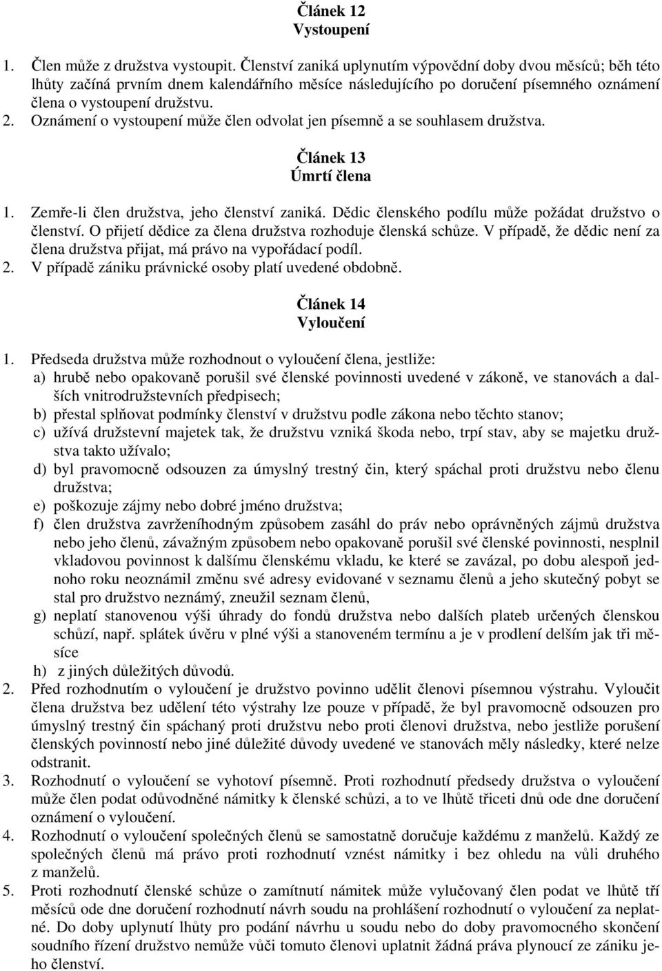 Oznámení o vystoupení může člen odvolat jen písemně a se souhlasem družstva. Článek 13 Úmrtí člena 1. Zemře-li člen družstva, jeho členství zaniká.