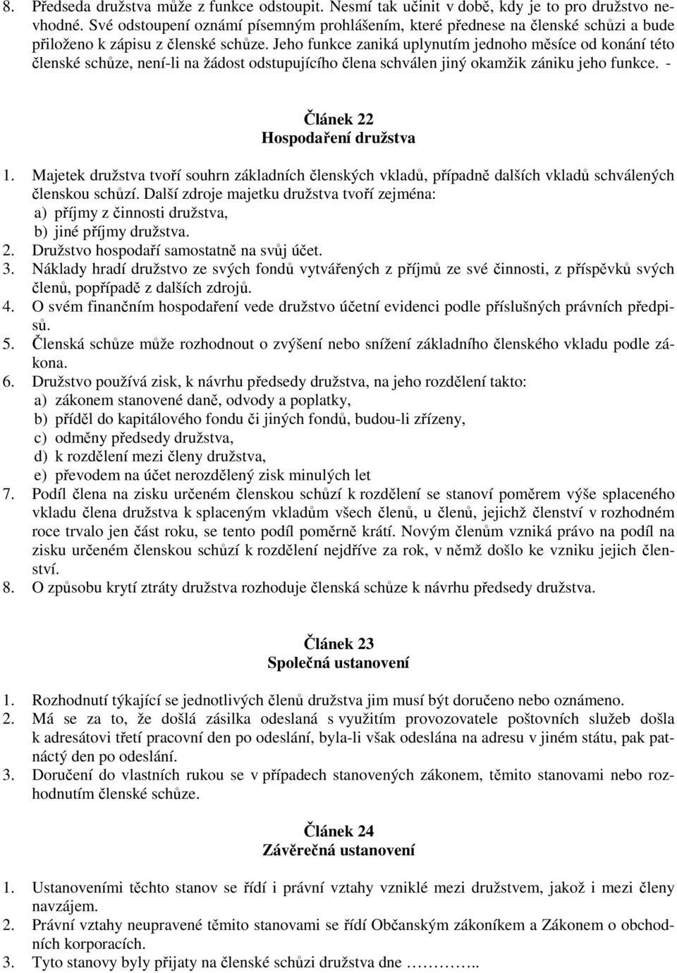 Jeho funkce zaniká uplynutím jednoho měsíce od konání této členské schůze, není-li na žádost odstupujícího člena schválen jiný okamžik zániku jeho funkce. - Článek 22 Hospodaření družstva 1.