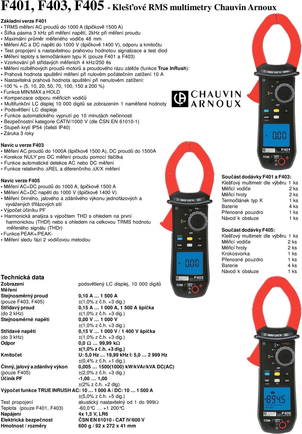 F401 a F403) Vzorkování p i st ídavých m eních 4 khz/250 s ení rozb hových proud motor a proudového rázu zát že (funkce True InRush): Prahová hodnota spušt ní m ení p i nulovém po áte ním zatížení 10