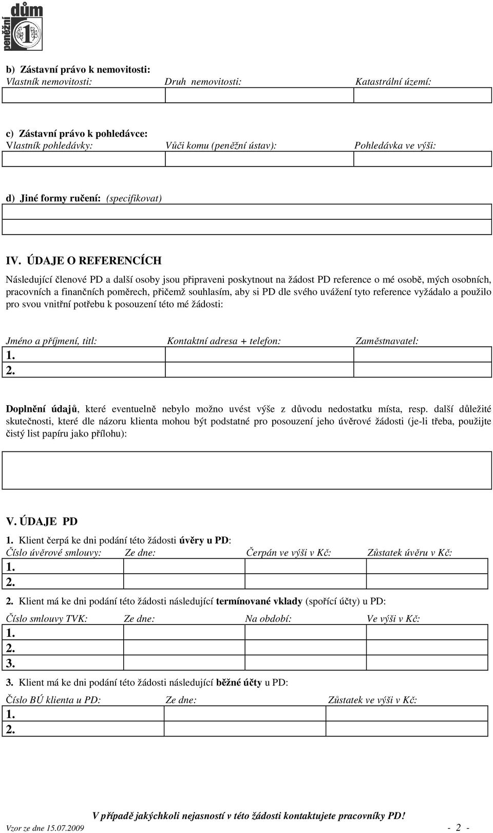 ÚDAJE O REFERENCÍCH Následující členové PD a další osoby jsou připraveni poskytnout na žádost PD reference o mé osobě, mých osobních, pracovních a finančních poměrech, přičemž souhlasím, aby si PD