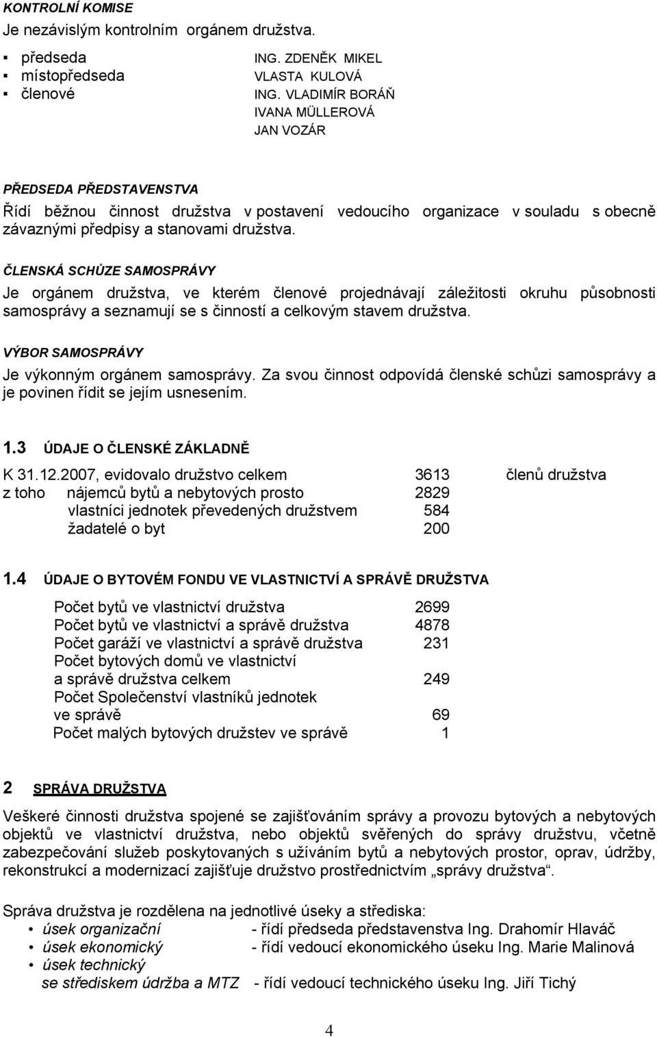 ČLENSKÁ SCHŮZE SAMOSPRÁVY Je orgánem družstva, ve kterém členové projednávají záležitosti okruhu působnosti samosprávy a seznamují se s činností a celkovým stavem družstva.