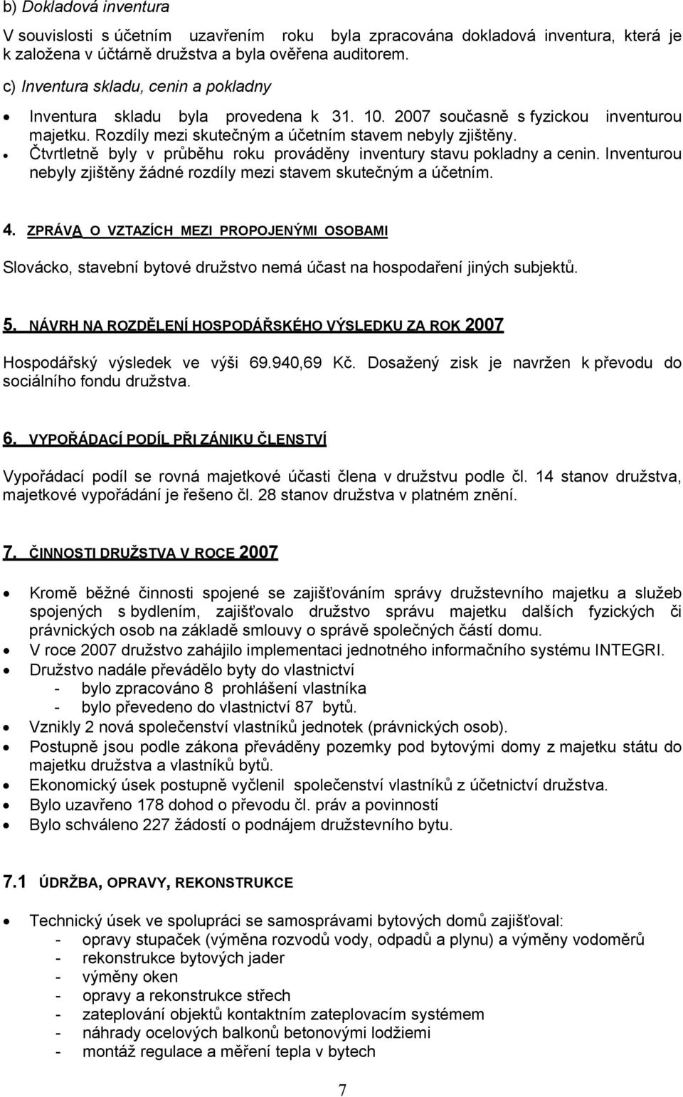 Čtvrtletně byly v průběhu roku prováděny inventury stavu pokladny a cenin. Inventurou nebyly zjištěny žádné rozdíly mezi stavem skutečným a účetním. 4.