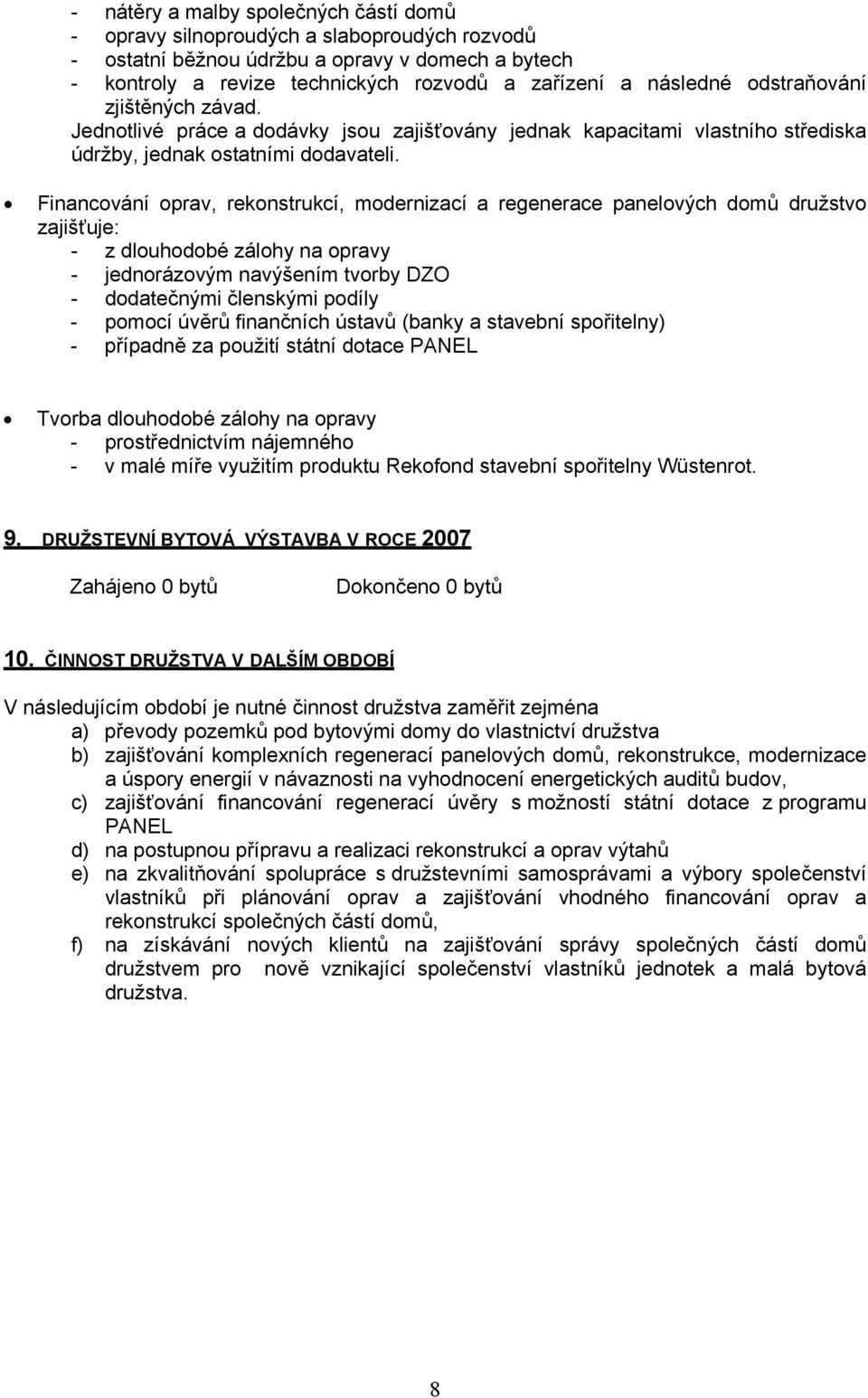 Financování oprav, rekonstrukcí, modernizací a regenerace panelových domů družstvo zajišťuje: - z dlouhodobé zálohy na opravy - jednorázovým navýšením tvorby DZO - dodatečnými členskými podíly -