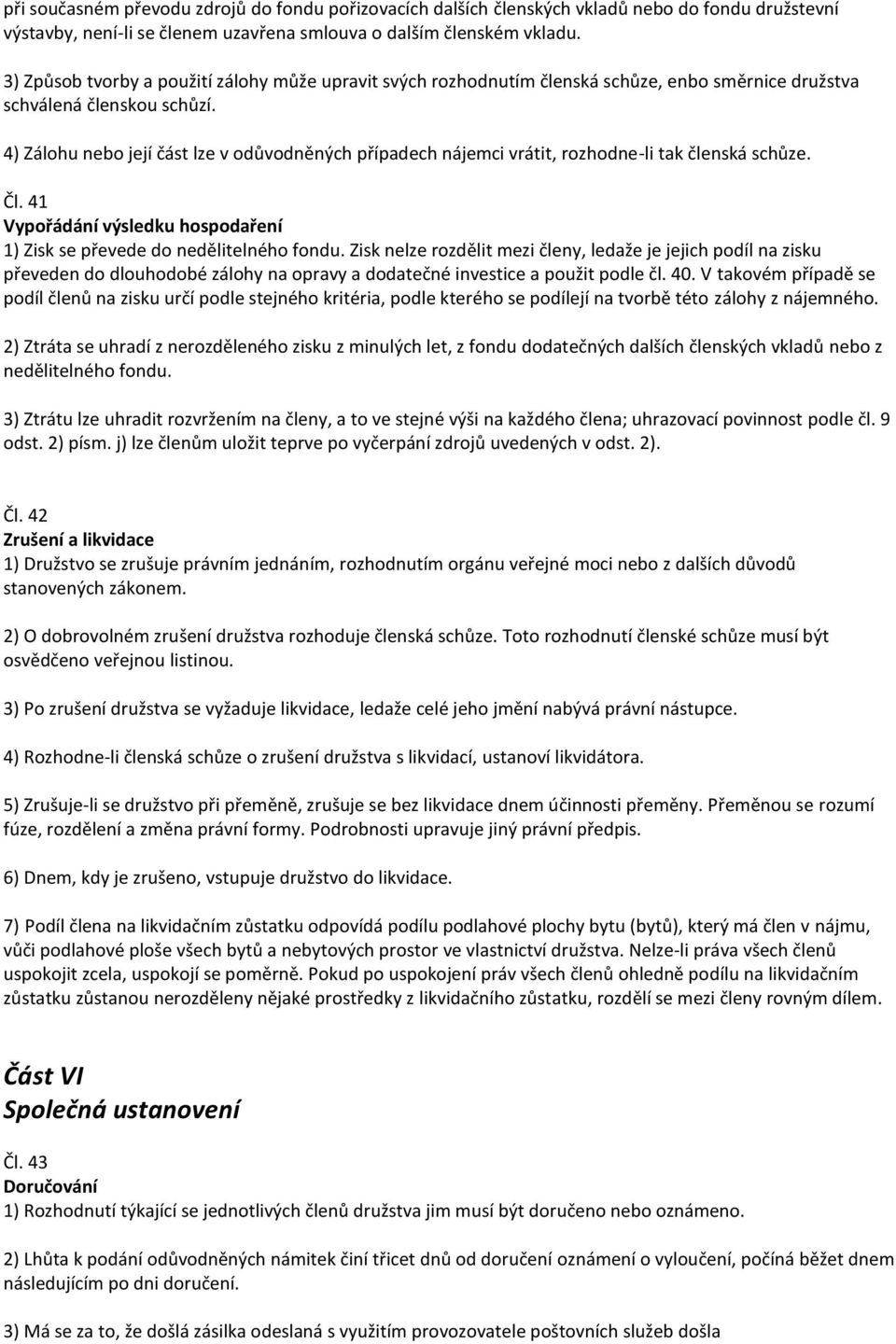 4) Zálohu nebo její část lze v odůvodněných případech nájemci vrátit, rozhodne-li tak členská schůze. Čl. 41 Vypořádání výsledku hospodaření 1) Zisk se převede do nedělitelného fondu.