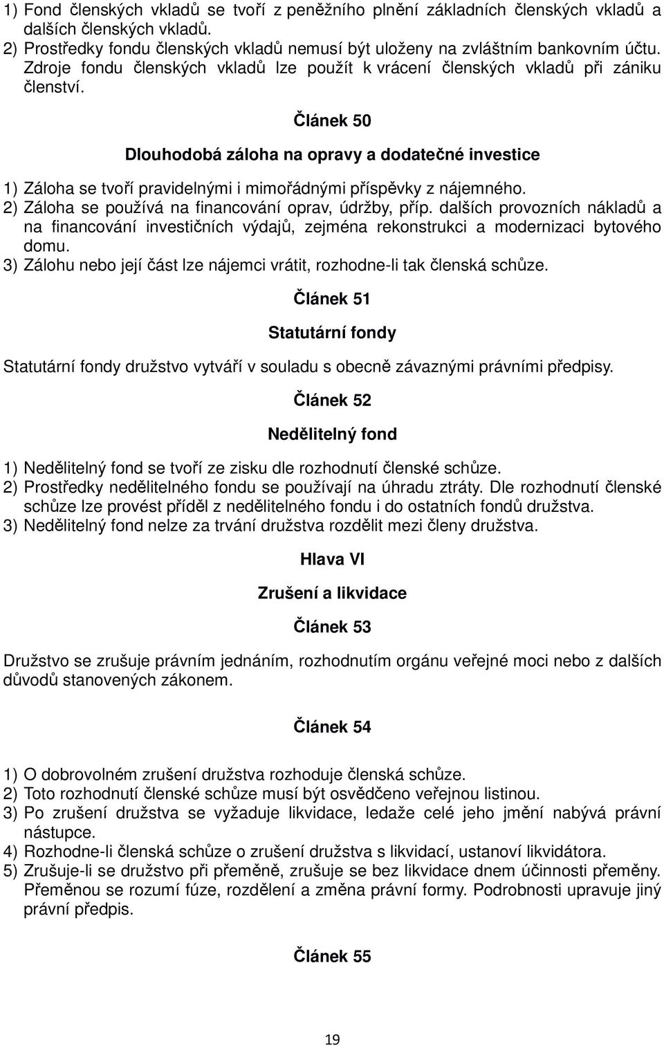 Článek 50 Dlouhodobá záloha na opravy a dodatečné investice 1) Záloha se tvoří pravidelnými i mimořádnými příspěvky z nájemného. 2) Záloha se používá na financování oprav, údržby, příp.