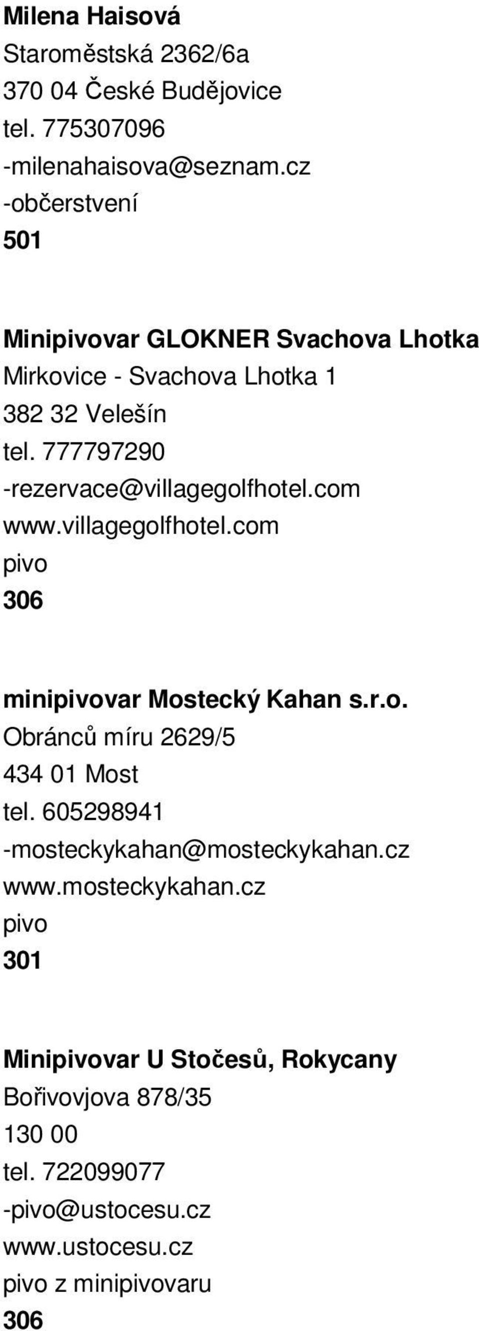 777797290 -rezervace@villagegolfhotel.com www.villagegolfhotel.com 306 minivar Mostecký Kahan s.r.o. Obránců míru 2629/5 434 01 Most tel.