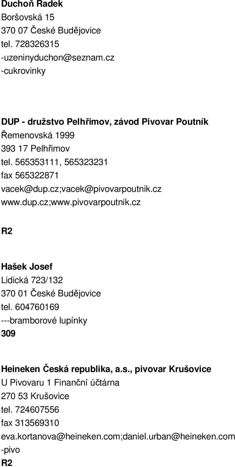 565353111, 565323231 fax 565322871 vacek@dup.cz;vacek@varpoutnik.cz www.dup.cz;www.varpoutnik.cz Hašek Josef Lidická 723/132 370 01 České Budějovice tel.