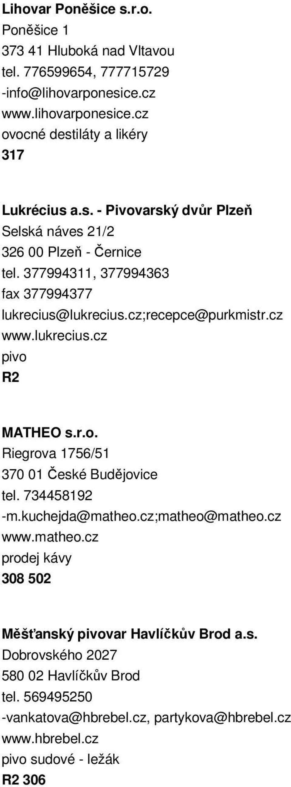 lukrecius.cz MATHEO s.r.o. Riegrova 1756/51 370 01 České Budějovice tel. 734458192 -m.kuchejda@matheo.cz;matheo@matheo.cz www.matheo.cz prodej kávy 308 502 Měšťanský var Havlíčkův Brod a.