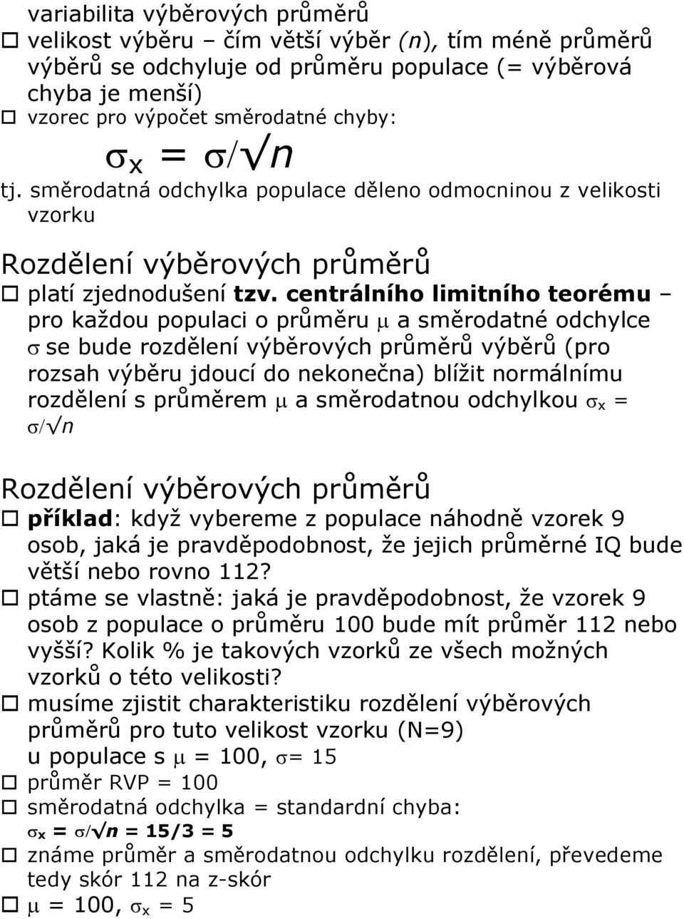 centrálního limitního teorému pro každou populaci o průměru µ a směrodatné odchylce σ se bude rozdělení výběrových průměrů výběrů (pro rozsah výběru jdoucí do nekonečna) blížit normálnímu rozdělení s