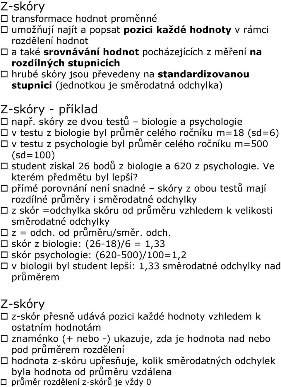 skóry ze dvou testů biologie a psychologie v testu z biologie byl průměr celého ročníku m=18 (sd=6) v testu z psychologie byl průměr celého ročníku m=500 (sd=100) student získal 26 bodů z biologie a