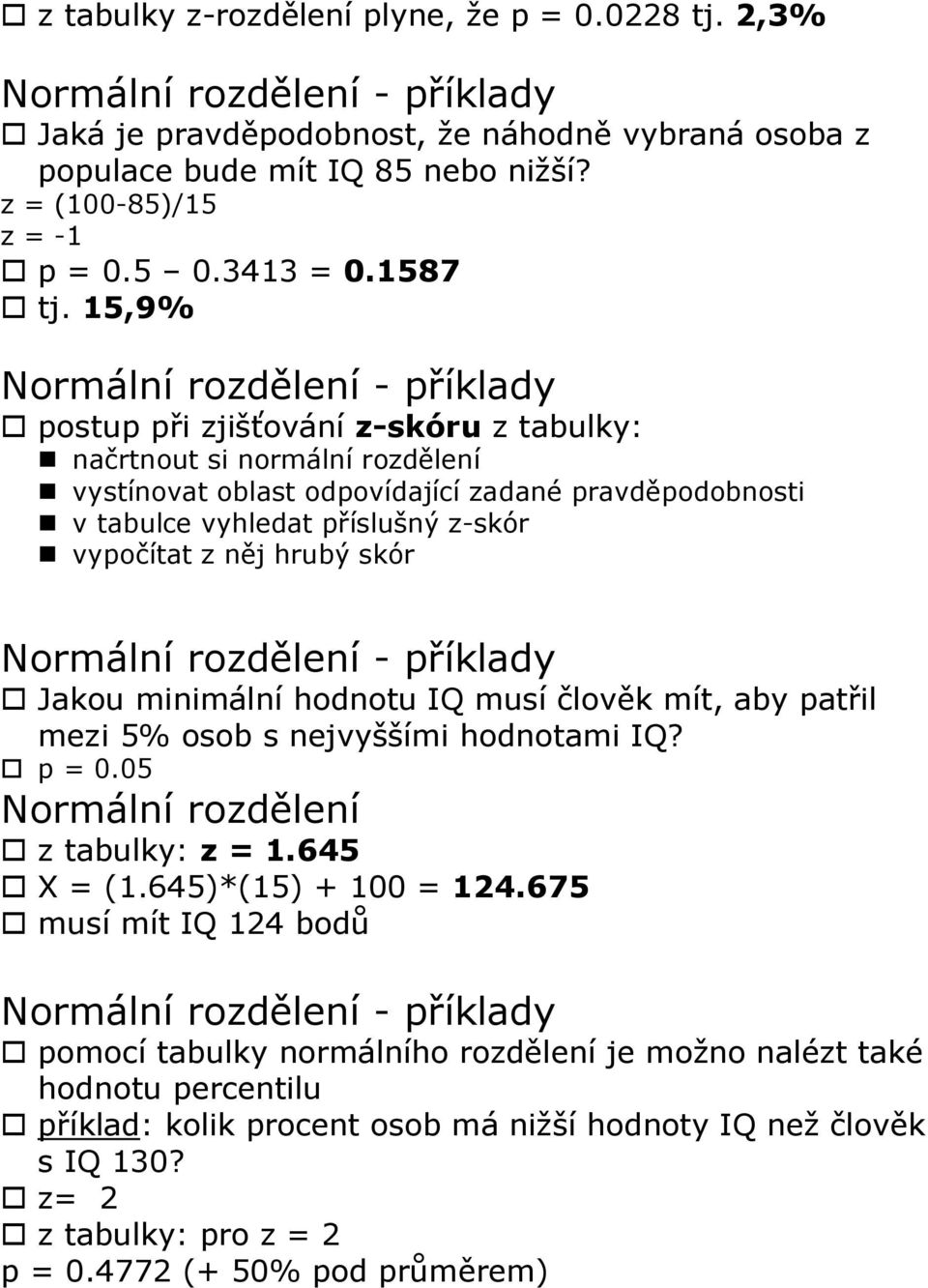 15,9% Normální rozdělení - příklady postup při zjišťování z-skóru z tabulky: načrtnout si normální rozdělení vystínovat oblast odpovídající zadané pravděpodobnosti v tabulce vyhledat příslušný z-skór