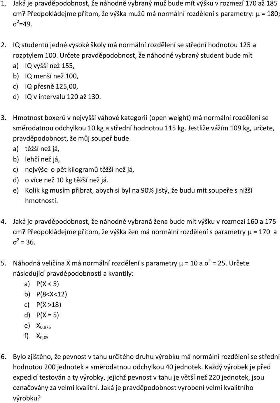 Určete pravděpodobnost, že náhodně vybraný student bude mít a) IQ vyšší než 155, b) IQ menší než 100, c) IQ přesně 125,00, d) IQ v intervalu 120 až 130. 3.