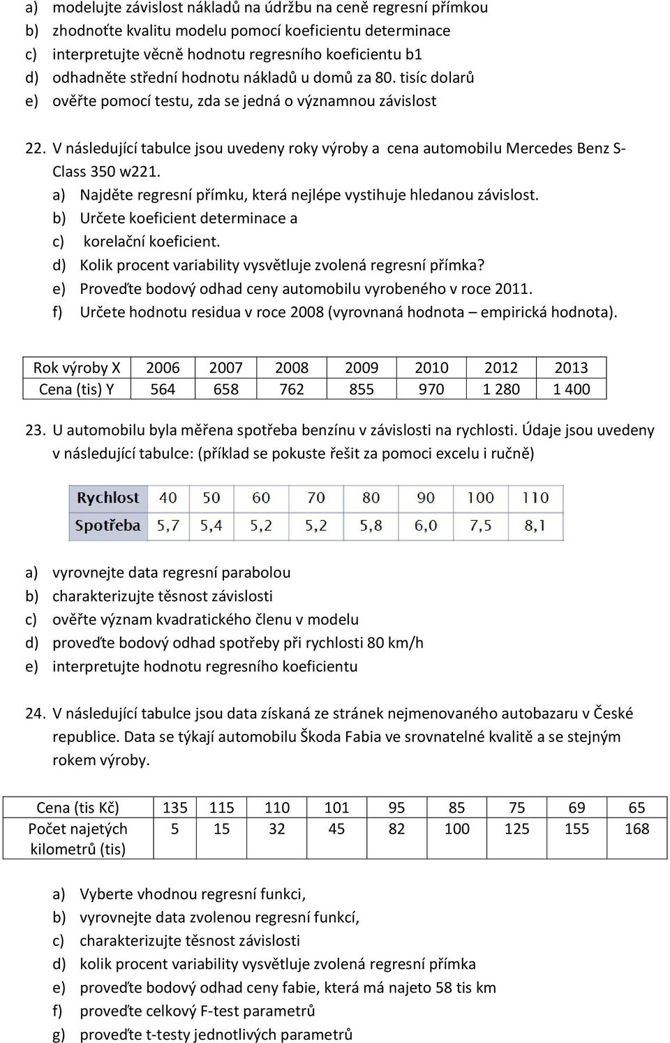 V následující tabulce jsou uvedeny roky výroby a cena automobilu Mercedes Benz S- Class 350 w221. a) Najděte regresní přímku, která nejlépe vystihuje hledanou závislost.