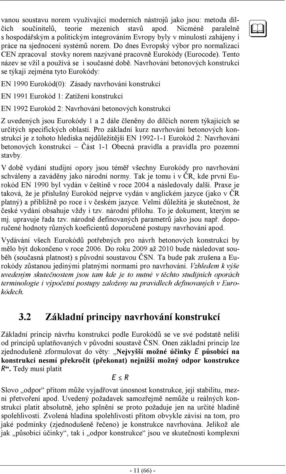 Do dnes Evropský výbor pro normalizaci CEN zpracoval stovky norem nazývané pracovně Eurokódy (Eurocode). Tento název se vžil a používá se i současné době.