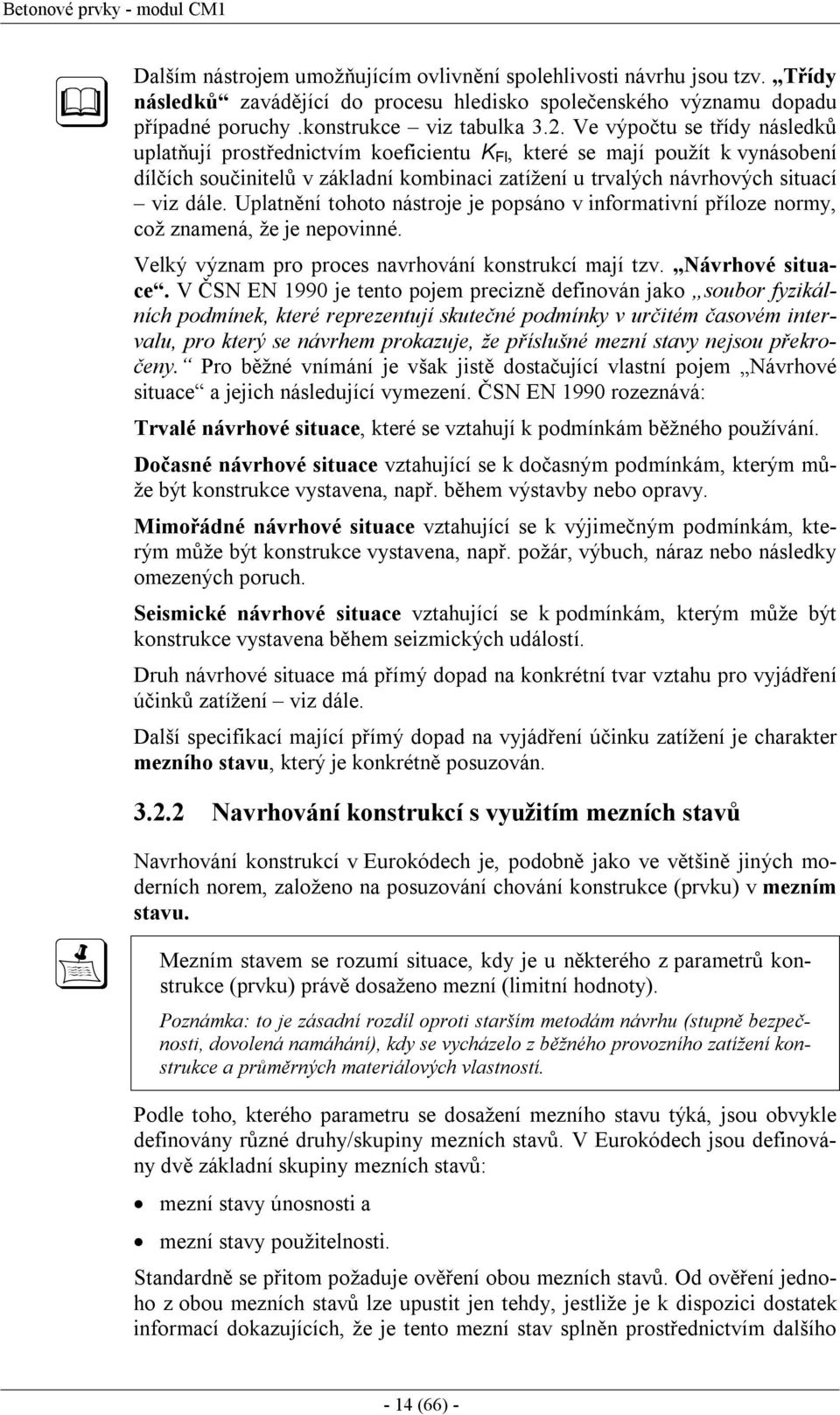 Ve výpočtu se třídy následků uplatňují prostřednictvím koeficientu K Fl, které se mají použít k vynásobení dílčích součinitelů v základní kombinaci zatížení u trvalých návrhových situací viz dále.