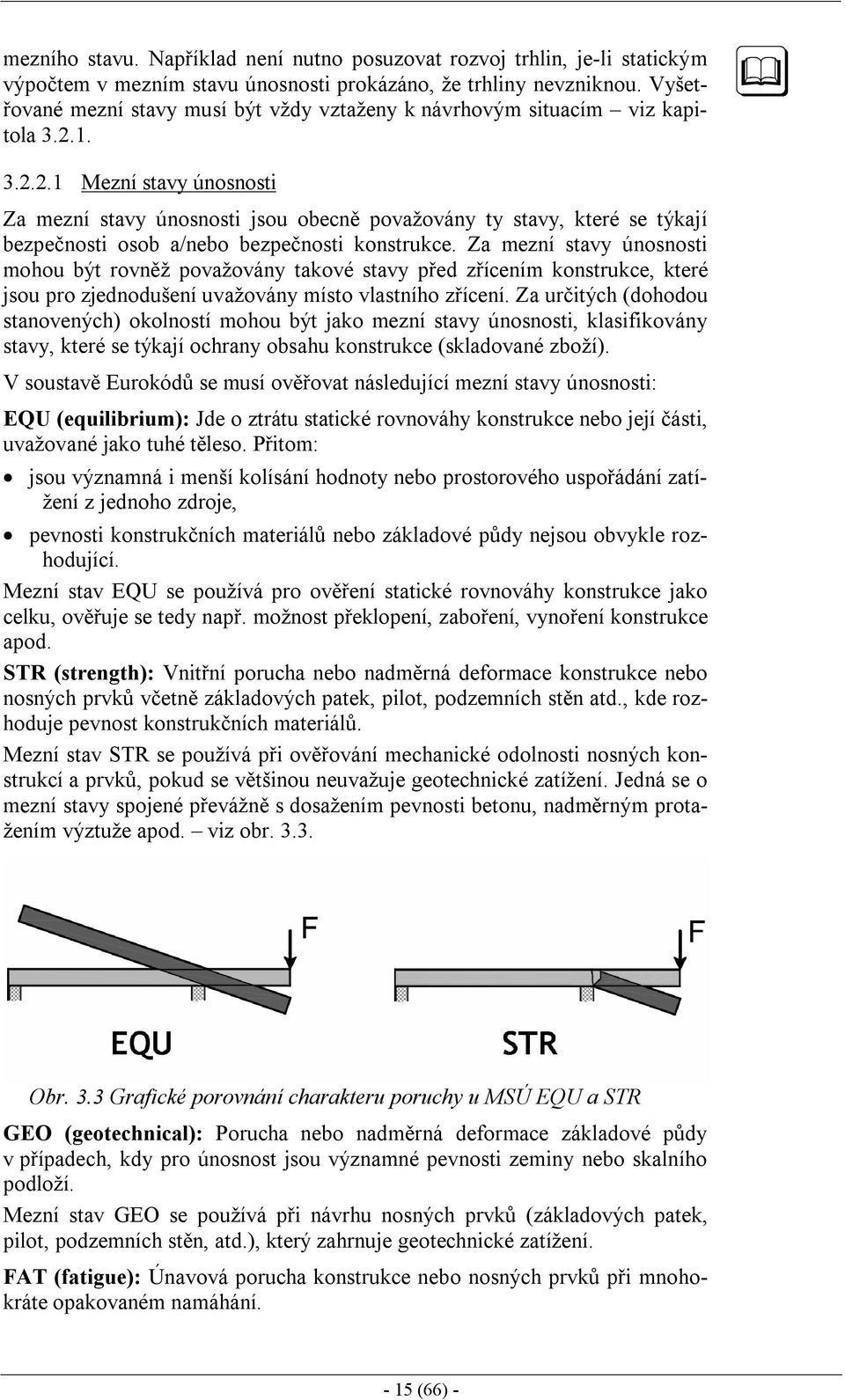 1. 3.2.2.1 Mezní stavy únosnosti Za mezní stavy únosnosti jsou obecně považovány ty stavy, které se týkají bezpečnosti osob a/nebo bezpečnosti konstrukce.