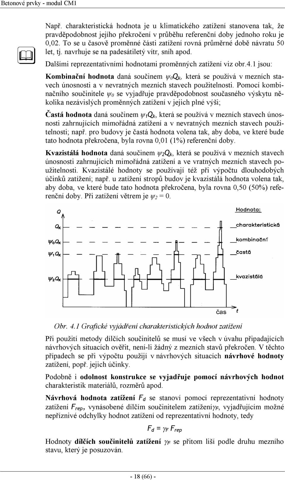 1 jsou: Kombinační hodnota daná součinem ψ 0 Q k, která se používá v mezních stavech únosnosti a v nevratných mezních stavech použitelnosti.