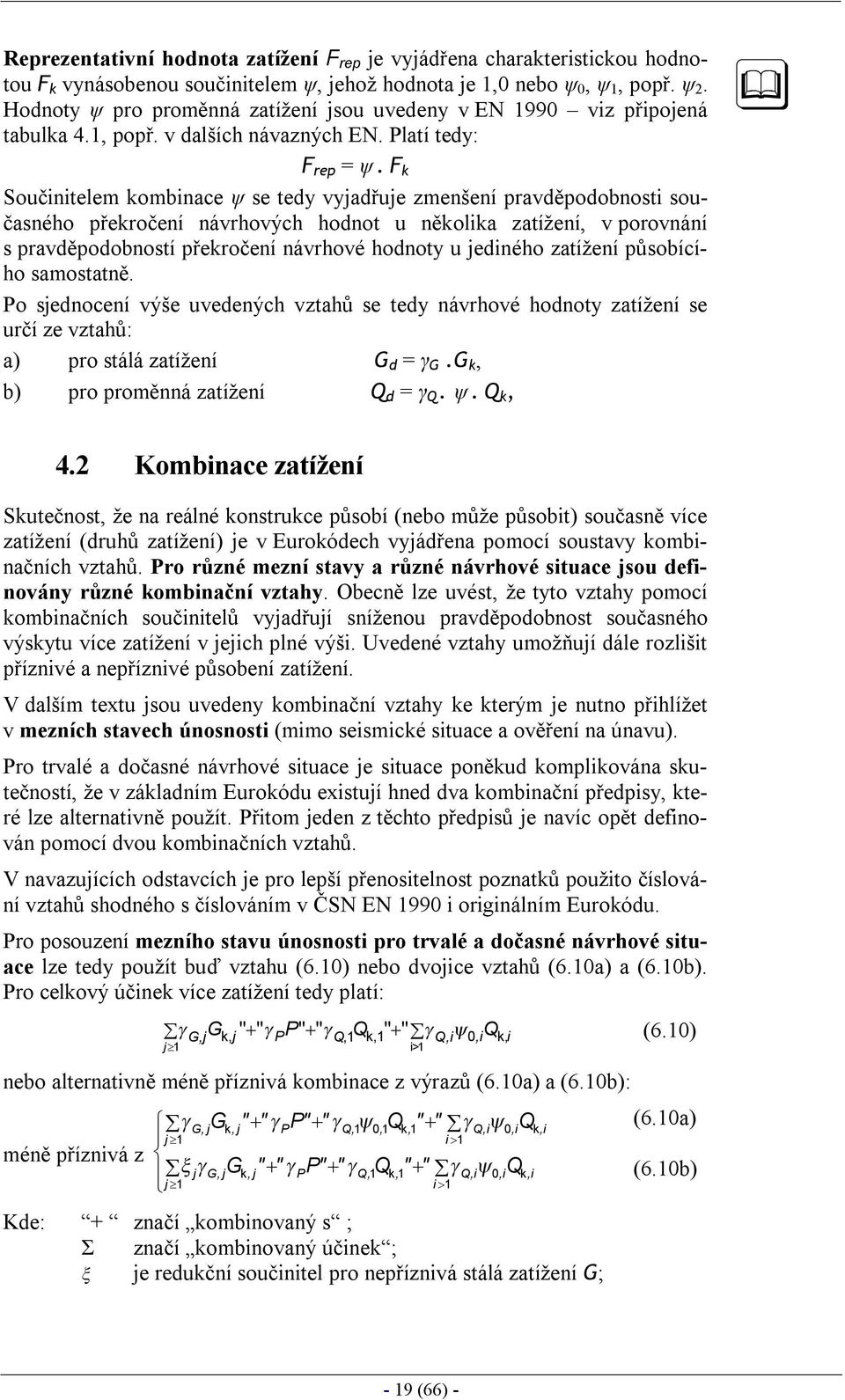 F k Součinitelem kombinace ψ se tedy vyjadřuje zmenšení pravděpodobnosti současného překročení návrhových hodnot u několika zatížení, v porovnání s pravděpodobností překročení návrhové hodnoty u