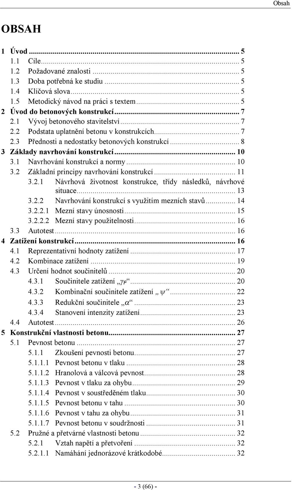 1 Navrhování konstrukcí a normy...10 3.2 Základní principy navrhování konstrukcí...11 3.2.1 Návrhová životnost konstrukce, třídy následků, návrhové situace...13 3.2.2 Navrhování konstrukcí s využitím mezních stavů.